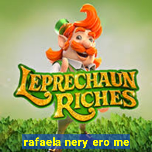 rafaela nery ero me